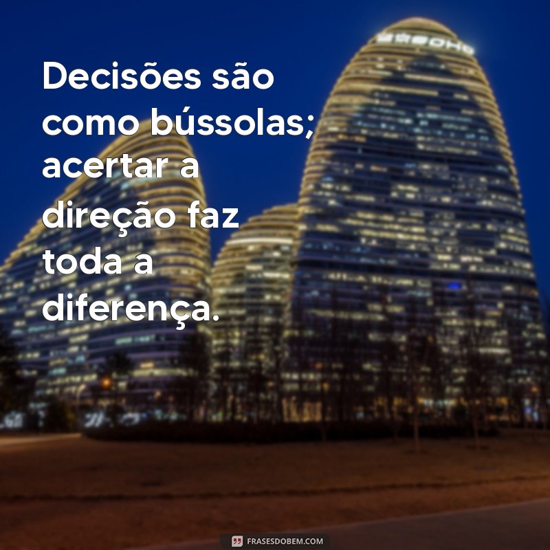 Frases Inspiradoras para Tomar Decisões Certas na Vida 