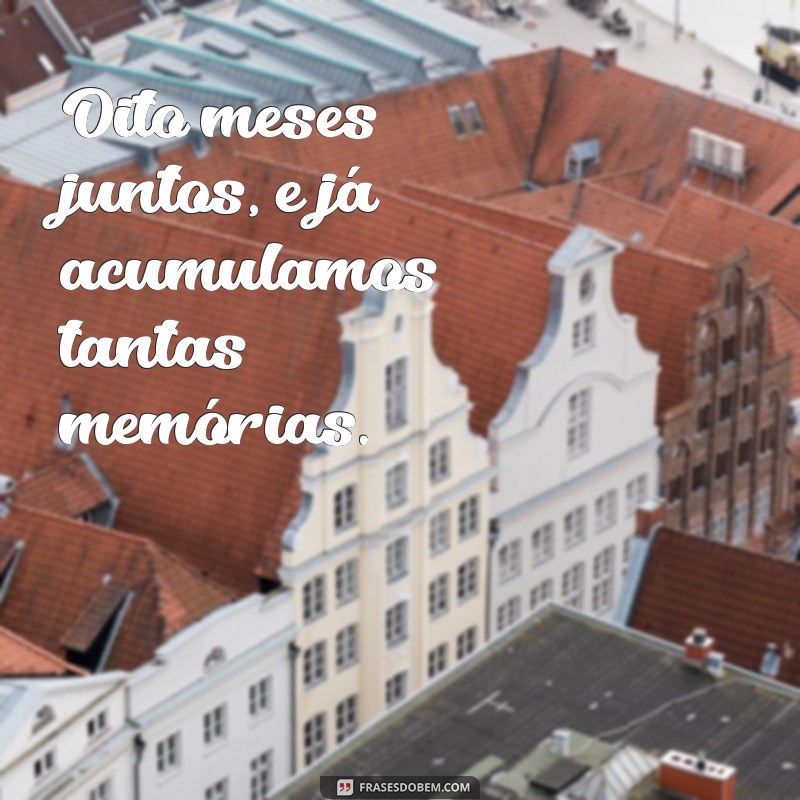 Frases Inspiradoras para Comemorar 8 Meses de Amor e Conquistas 