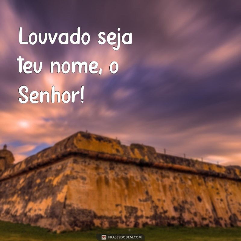 frases honrar teu nome Louvado seja teu nome, ó Senhor!