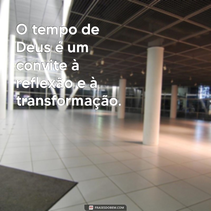 Frases Inspiradoras sobre o Tempo de Deus: Reflexões e Sabedoria 