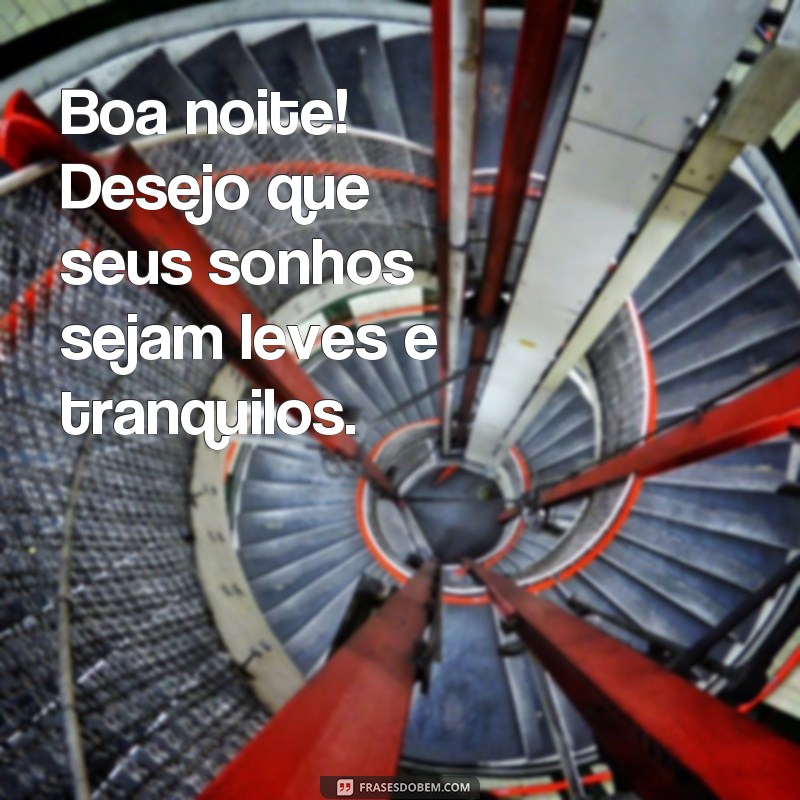 frases texto de boa noite Boa noite! Desejo que seus sonhos sejam leves e tranquilos.