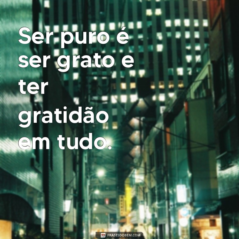 Descubra as mais belas frases de pureza para inspirar sua alma 