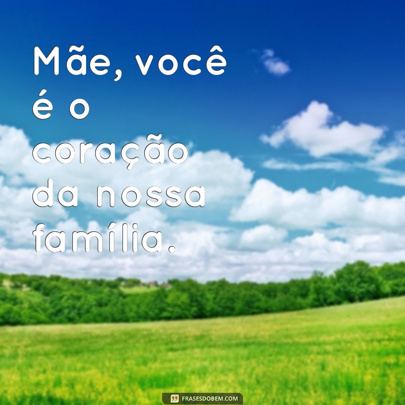 Frases Inspiradoras para Celebrar o Dia das Mães: Homenagens e Mensagens Carinhosas 