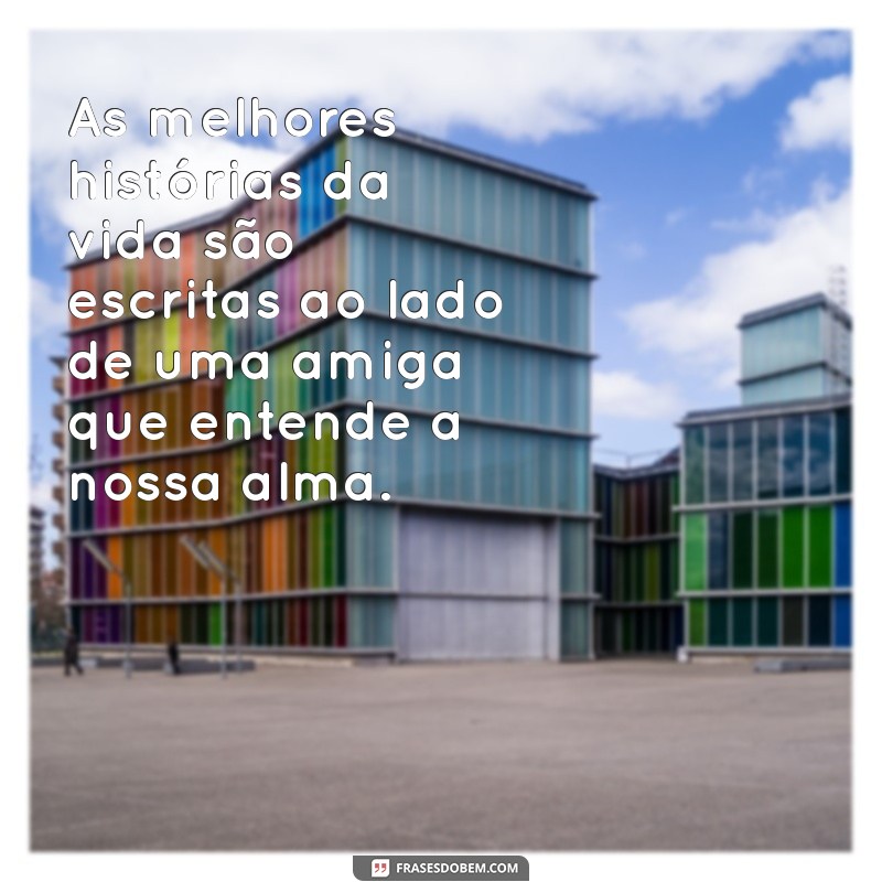 Frases Inspiradoras de Amizade Verdadeira para Celebrar sua Melhor Amiga 