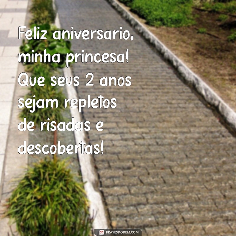 frases de aniversário para filha 2 anos Feliz aniversário, minha princesa! Que seus 2 anos sejam repletos de risadas e descobertas!