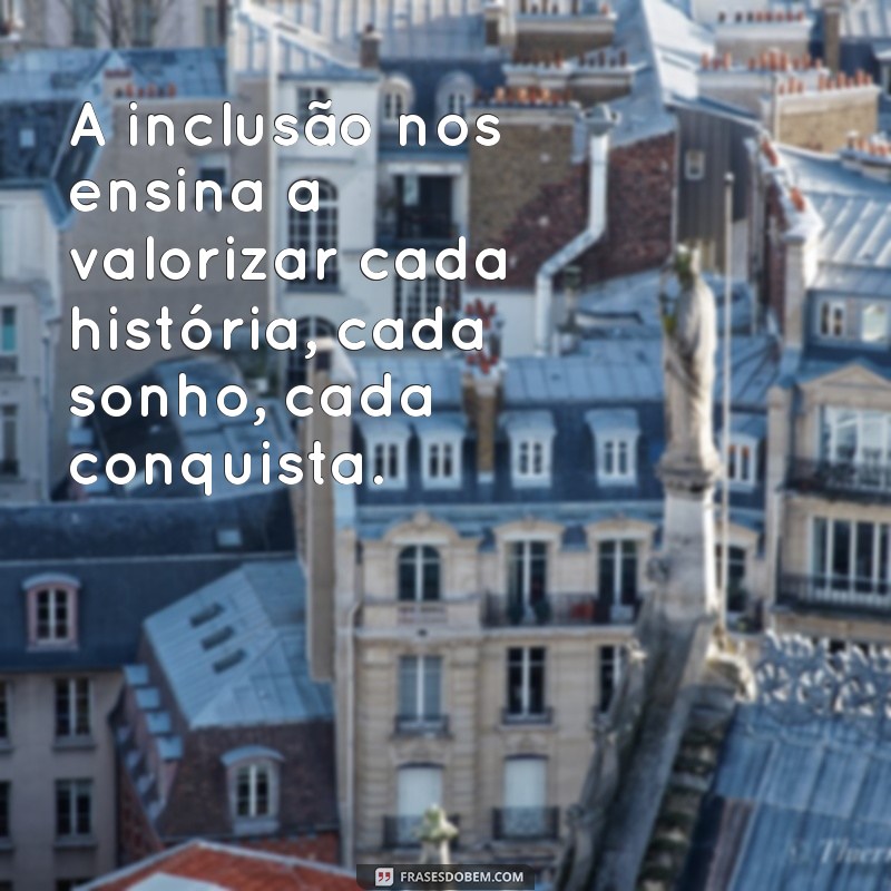 Frases Inspiradoras sobre Inclusão de Pessoas com Deficiência: Promovendo a Diversidade e a Empatia 