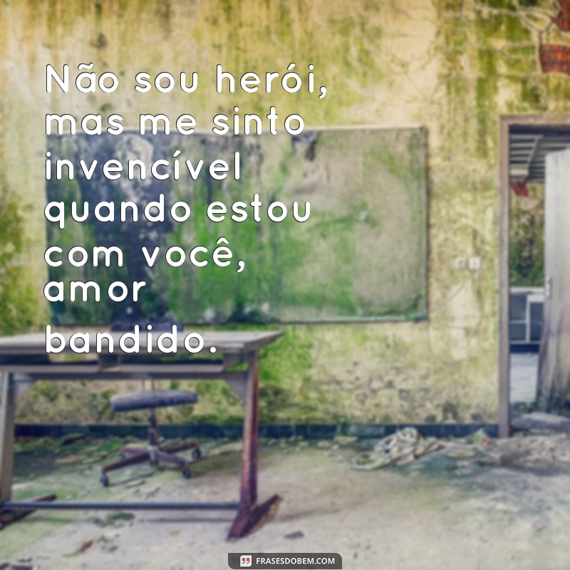 Descubra as melhores frases de amor bandido para declarar sua paixão 