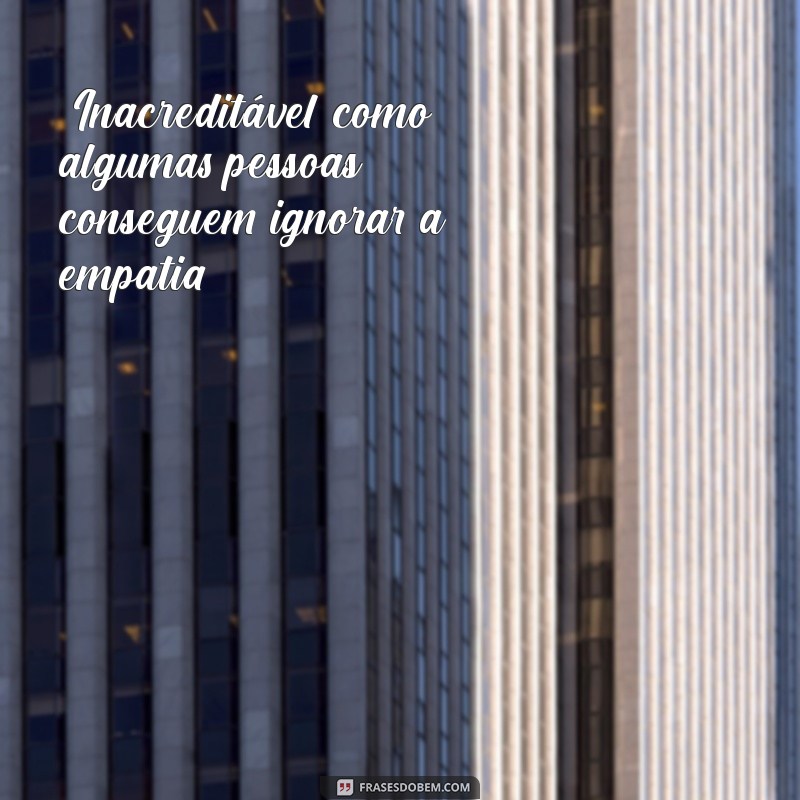 frases de indignação com certas pessoas 