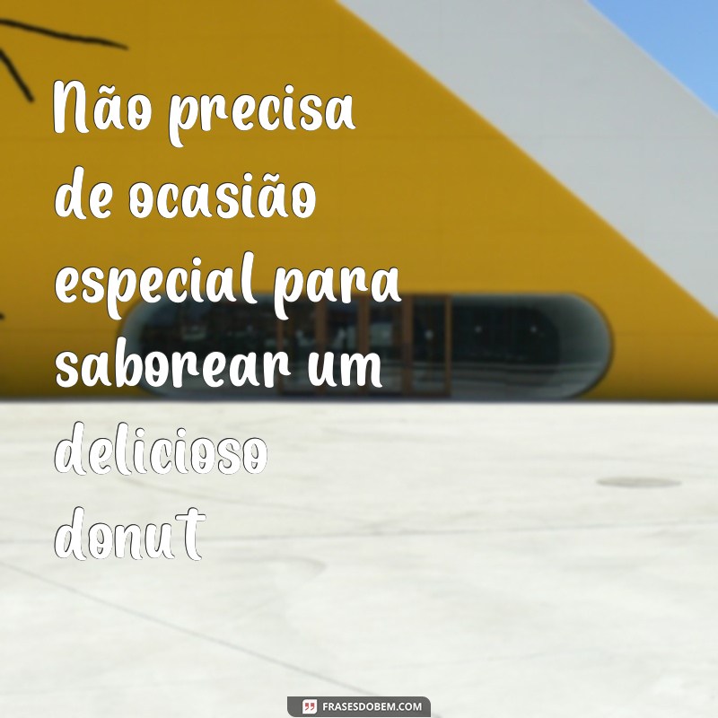 Descubra as melhores frases inspiradoras sobre donuts para adoçar seu dia! 