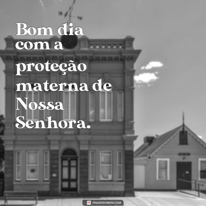 Descubra as mais belas frases de bom dia com Nossa Senhora 