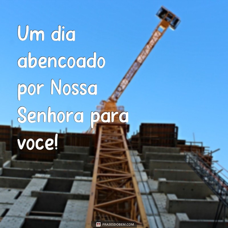 Descubra as mais belas frases de bom dia com Nossa Senhora 