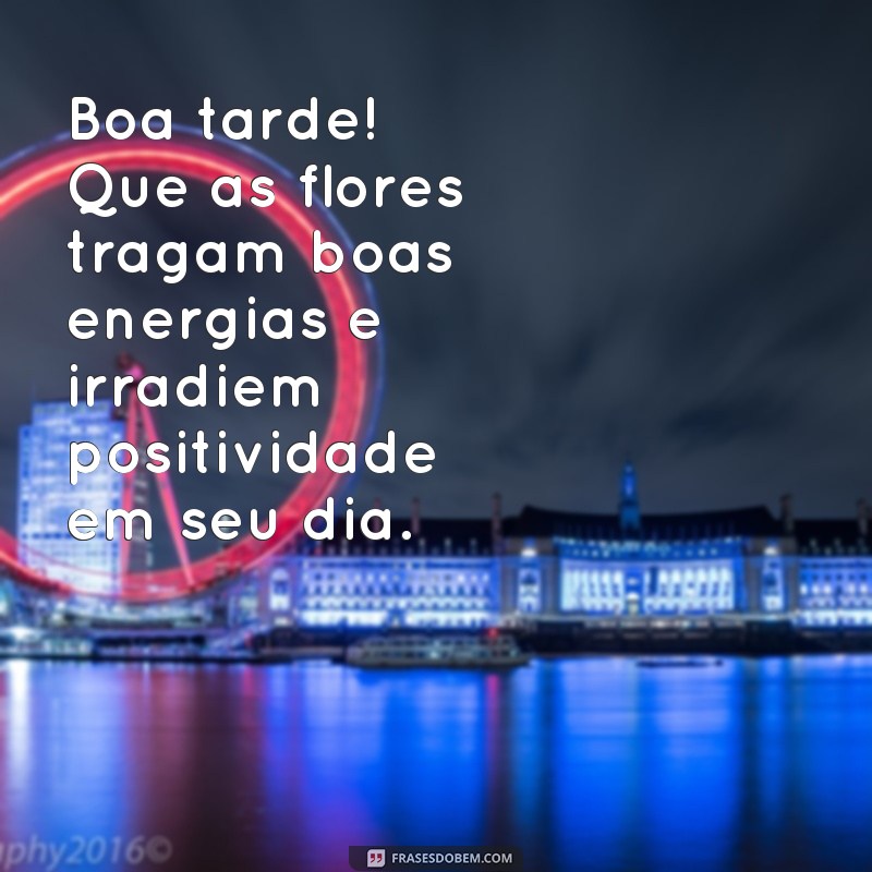 Encante suas tardes com lindas frases acompanhadas de flores 