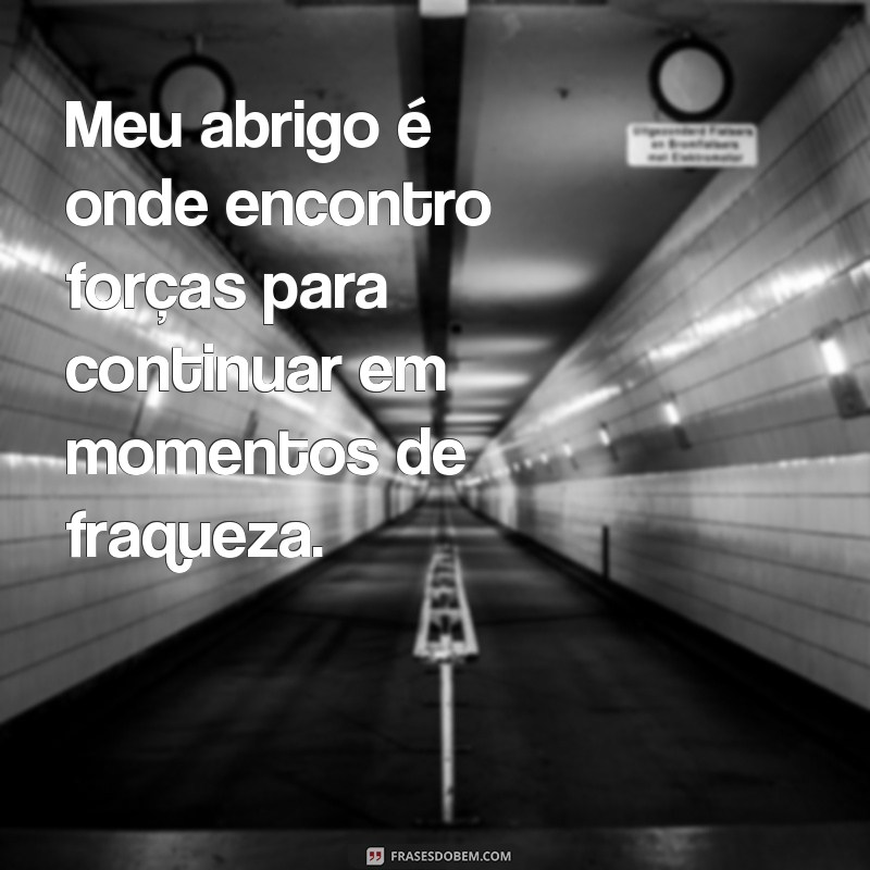 Descubra as melhores frases sobre meu abrigo para se inspirar e se sentir protegido 