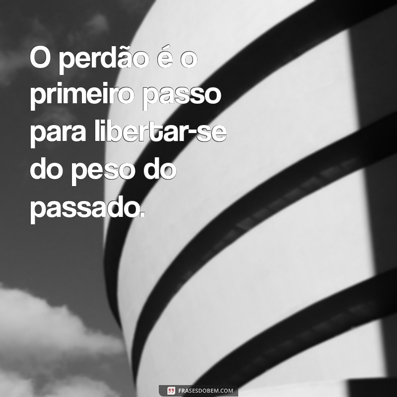 Frases Inspiradoras para Deixar o Passado para Trás e Viver o Presente 