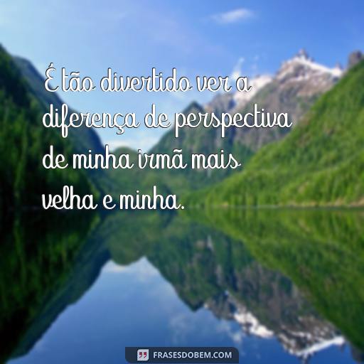 Organizando o Quarto de Irmãs com Idades Diferentes: Ideias e Frases Inspiradoras É tão divertido ver a diferença de perspectiva de minha irmã mais velha e minha.