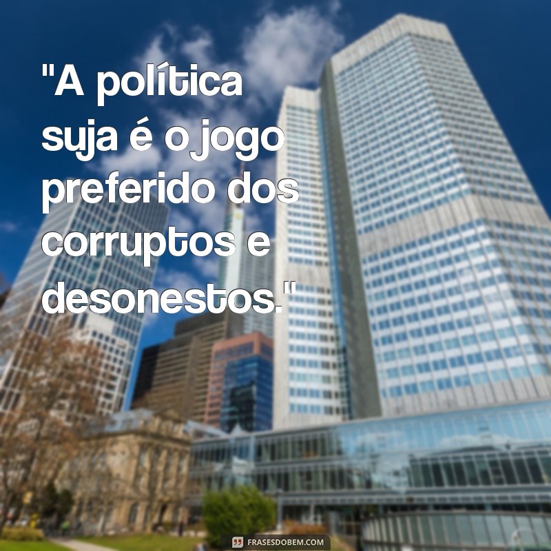 frases de politica suja 