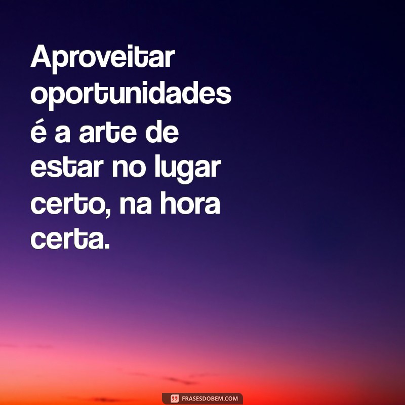 Frases Inspiradoras para Aproveitar Oportunidades na Vida 