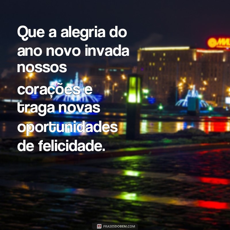 frases fotos ano novo Que a alegria do ano novo invada nossos corações e traga novas oportunidades de felicidade.