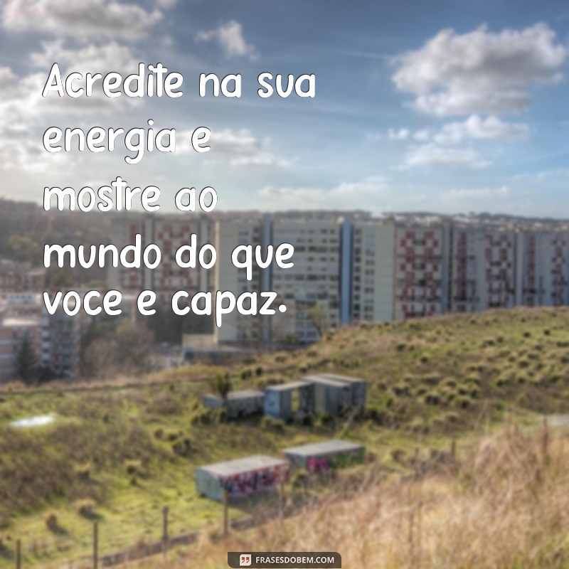 Descubra as melhores frases sobre energia para inspirar sua vida 