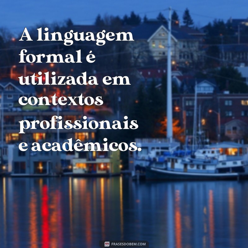 Descubra como utilizar a linguagem formal em frases - Veja exemplos! 