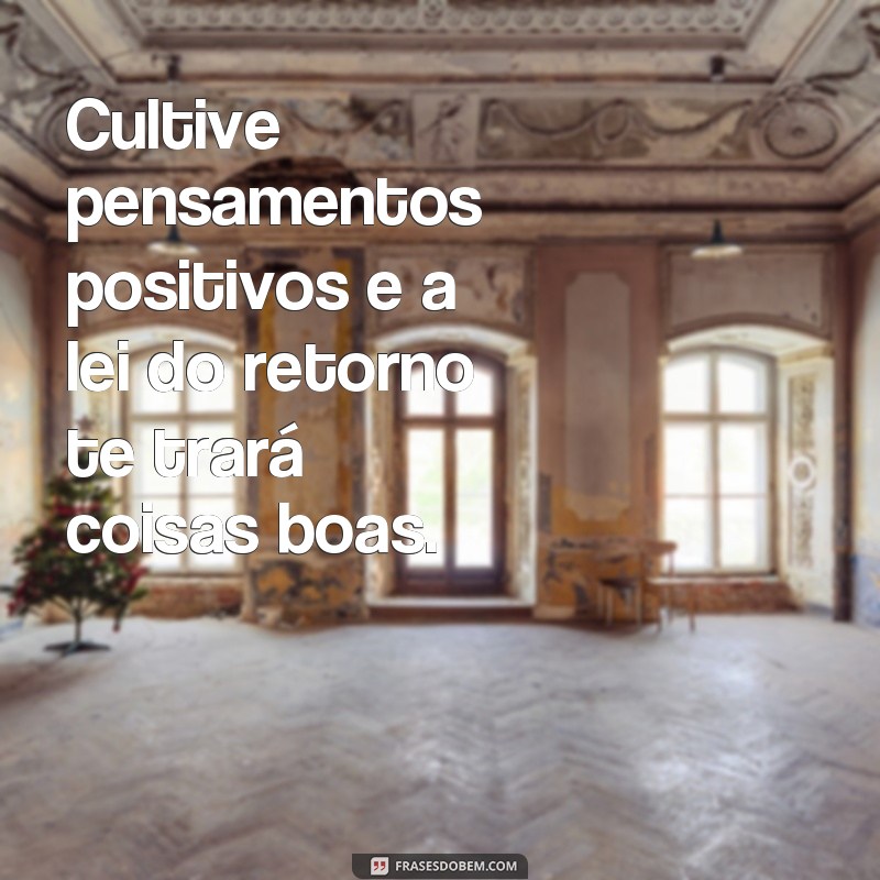 Descubra as melhores frases sobre a Lei do Retorno para atrair positividade em sua vida 