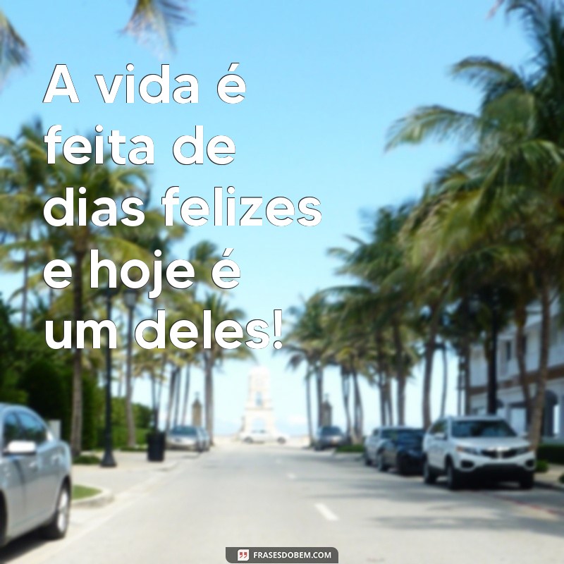 Descubra as mais belas frases para celebrar um dia lindo e feliz 