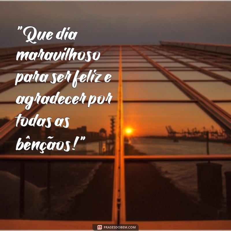 frases de dia lindo e feliz 