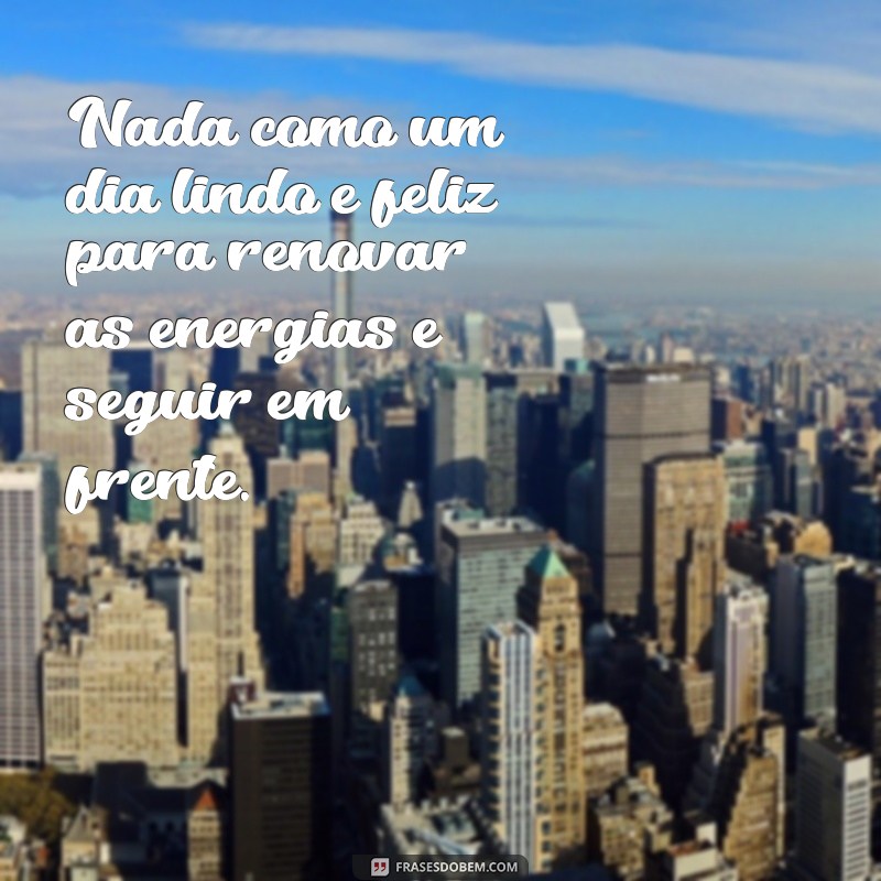 Descubra as mais belas frases para celebrar um dia lindo e feliz 