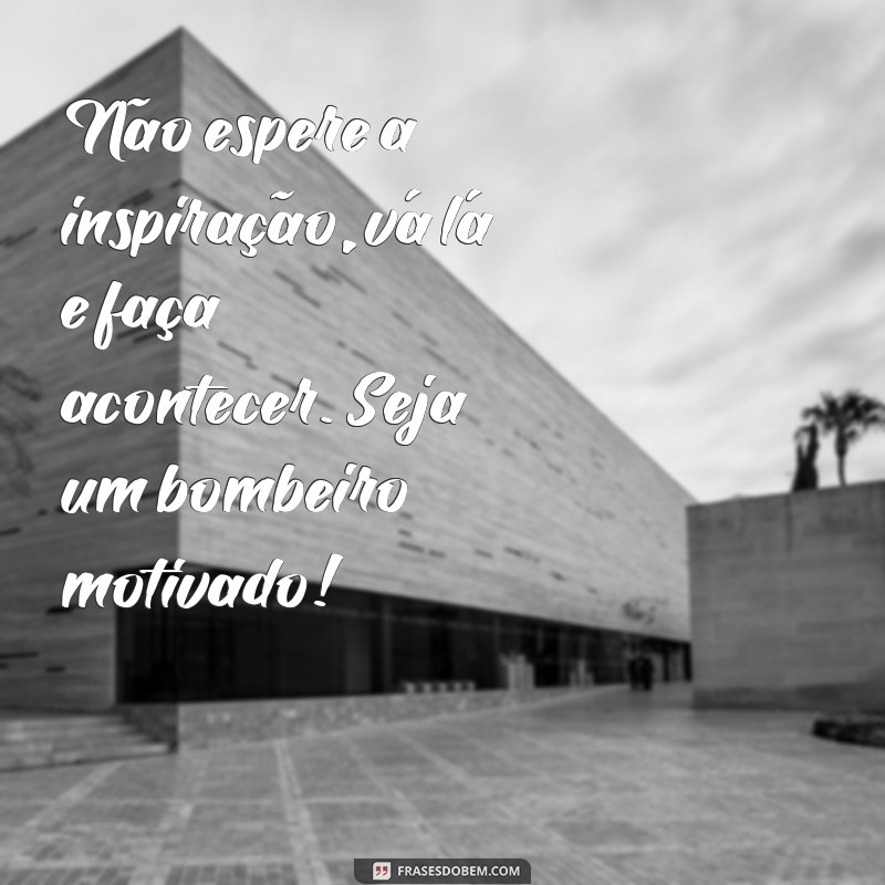 30 frases de bombeiros para te motivar e inspirar 