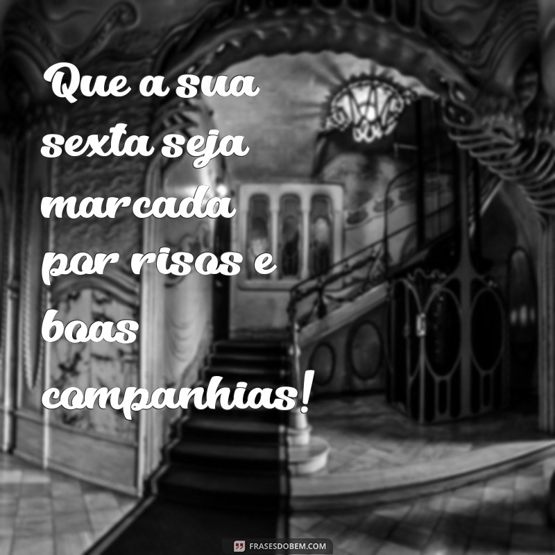 Frases Inspiradoras para uma Ótima Sexta-Feira: Comece o Fim de Semana com Positividade! 