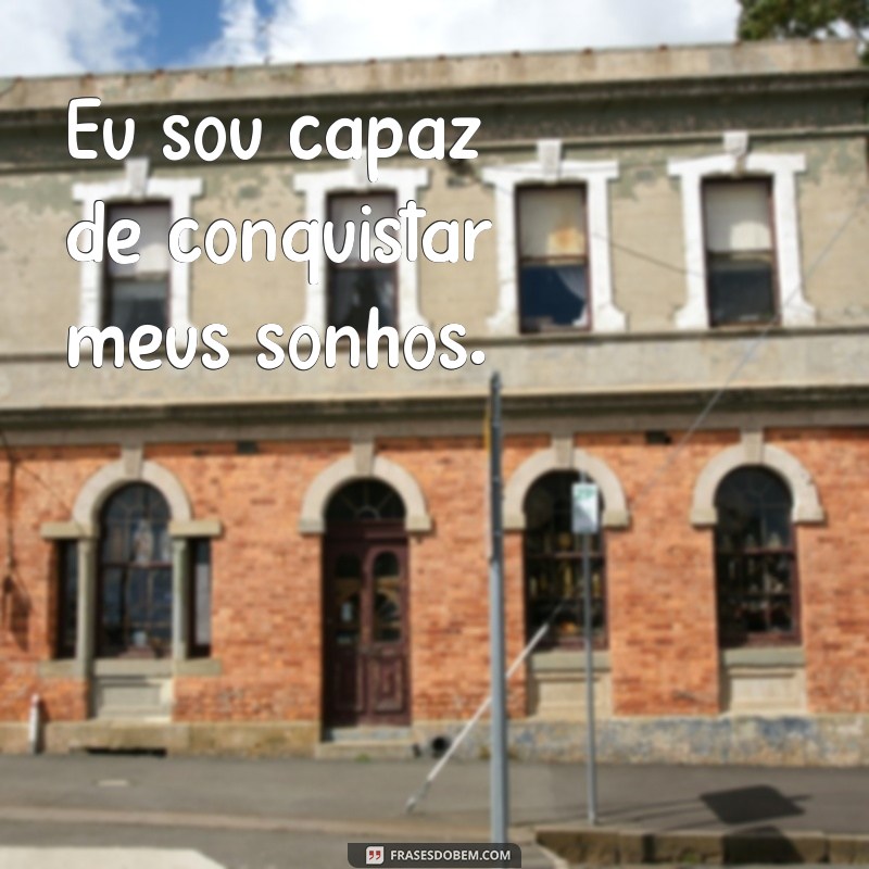 frases de afirmação positiva Eu sou capaz de conquistar meus sonhos.