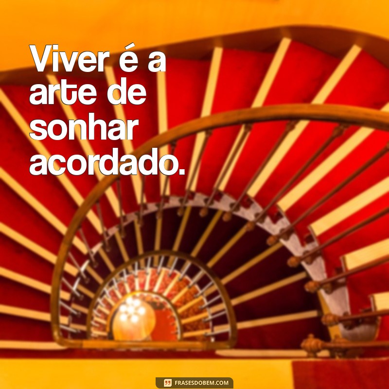 frases para status perfil curtas Viver é a arte de sonhar acordado.