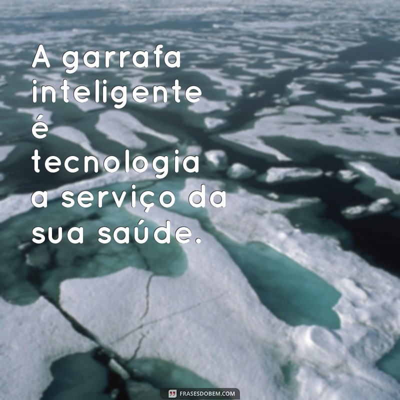 Descubra as melhores frases para personalizar sua garrafa inteligente! 