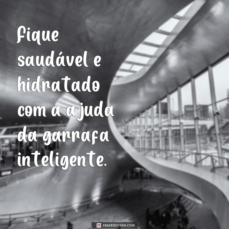 Descubra as melhores frases para personalizar sua garrafa inteligente! 