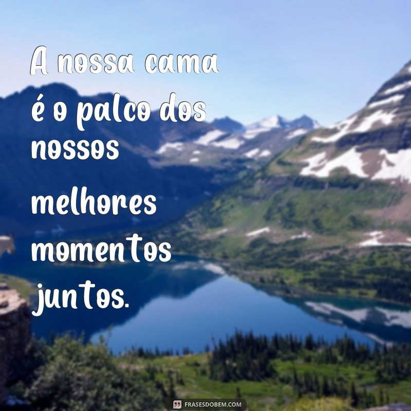 Descubra as melhores frases de amor para compartilhar da sua cama! 