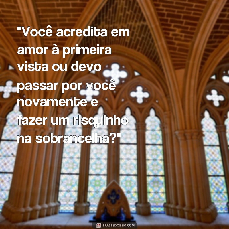 frases risquinho na sobrancelha masculino 