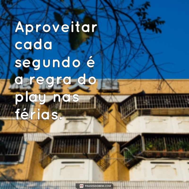 Descubra as melhores frases para aproveitar suas férias com muito mais diversão e alegria! 