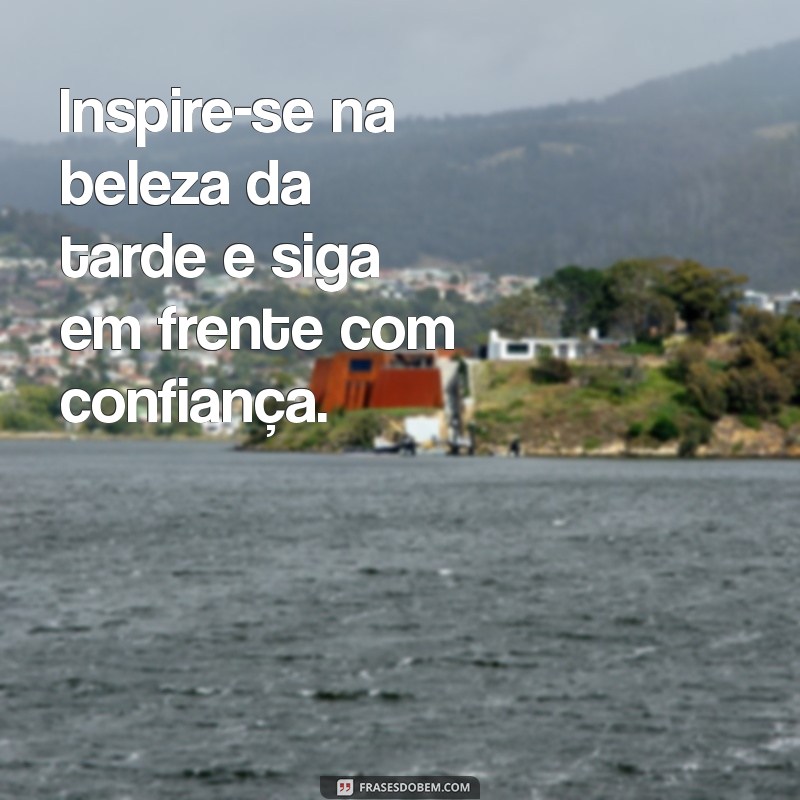 Frases Inspiradoras para Uma Boa Tarde: Renove Sua Motivação! 