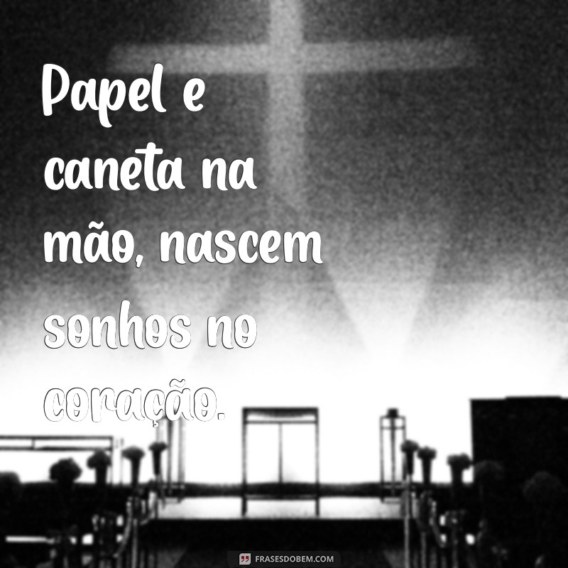 frases de papelaria Papel e caneta na mão, nascem sonhos no coração.