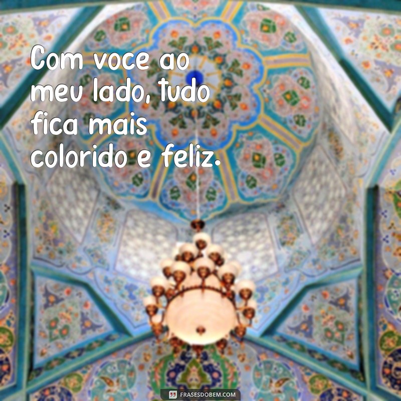 frases cantada boa para o crush Com você ao meu lado, tudo fica mais colorido e feliz.