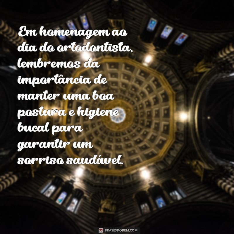 Descubra as melhores frases para celebrar o Dia do Ortodontista com estilo e gratidão! 