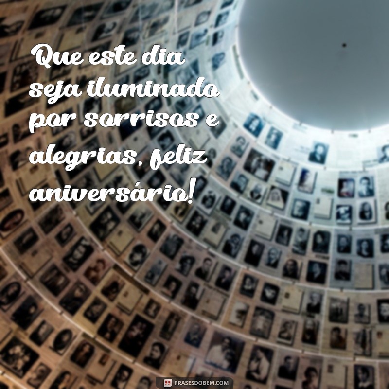 frases feliz aniversário elegante Que este dia seja iluminado por sorrisos e alegrias, feliz aniversário!