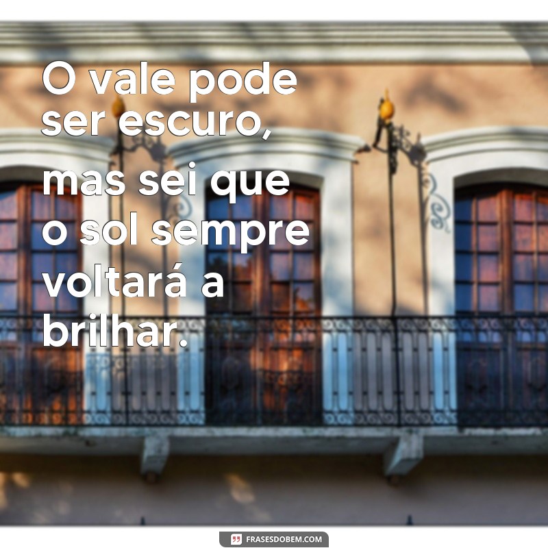 Explorando a força das palavras: Frases inspiradoras para enfrentar o vale da sombra da morte 