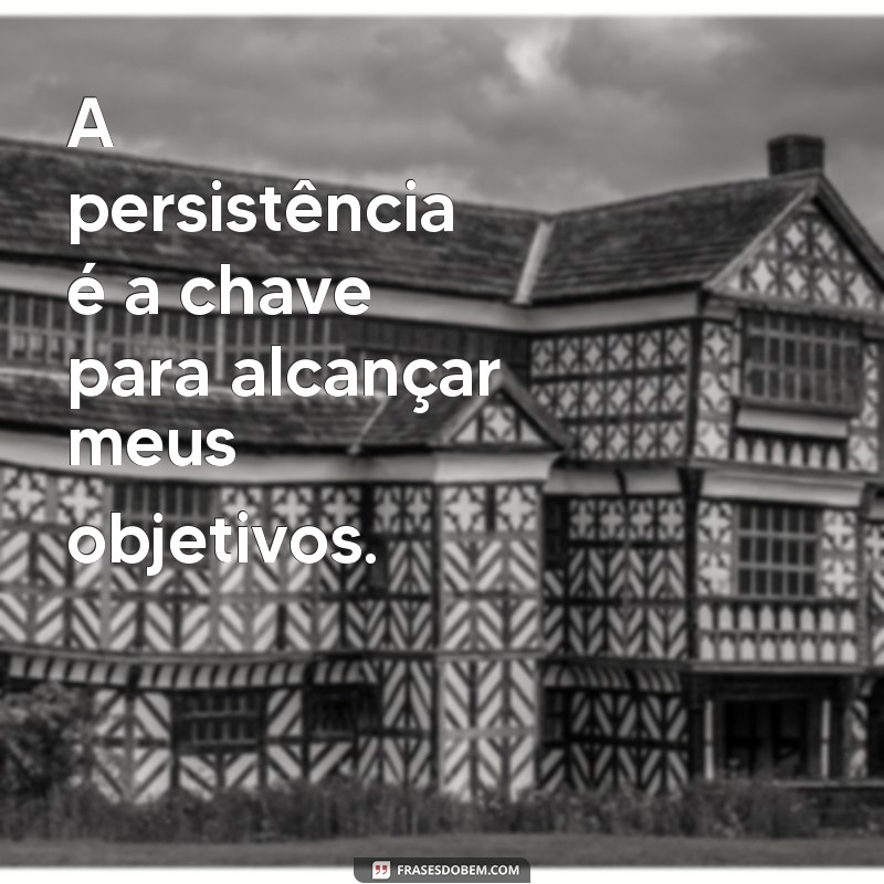 Descubra as melhores frases de determinação e motivação para alcançar seus objetivos 