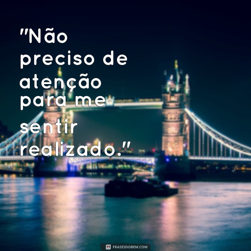 frases não mendigue atençao 