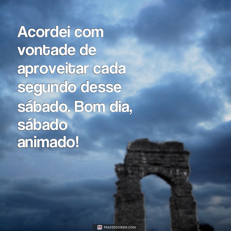 21 Frases Inspiradoras para um Sábado Animado - Comece seu Dia com Energia! 