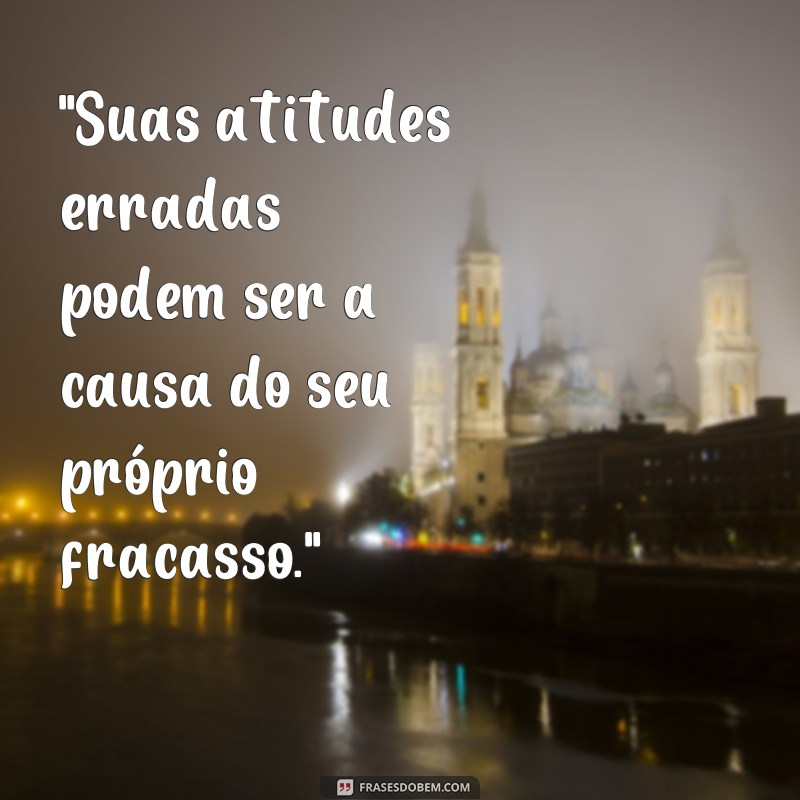 frases de reflexão sobre atitudes erradas 