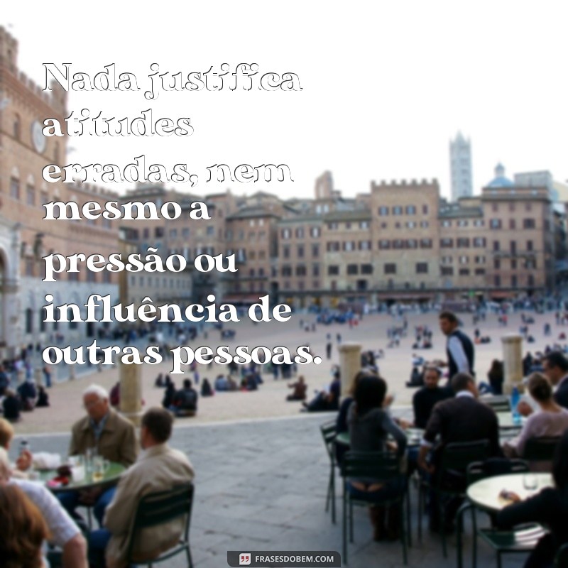 Reflexão sobre atitudes erradas: 30 frases inspiradoras para mudar sua perspectiva 