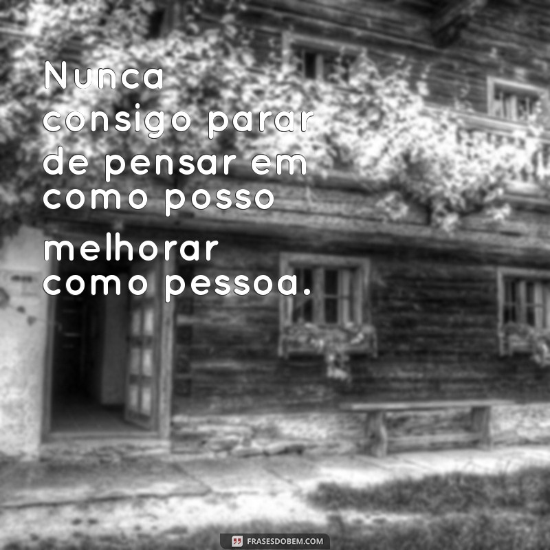 Descubra as melhores frases para expressar sua mente pensativa 