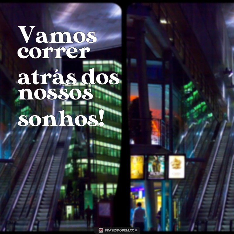 frases para camisa de nono ano Vamos correr atrás dos nossos sonhos!